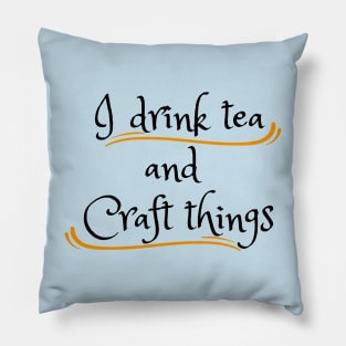 I Drink Tea and Craft Things Pillow