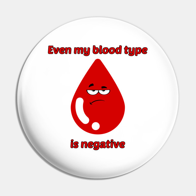 Even My Blood Type is Negative - Blood Type - Pin | TeePublic Even My Blood Type is Negative - Blood Type - Pin | TeePublic