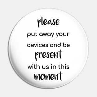 Please Put Away Your Devices and Be Present with Us in This Moment Pin