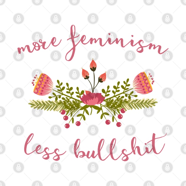 Irreverent truths: More feminism, less bullshit (tongue in cheek floral design) by Ofeefee
