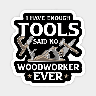 i Have Enough Tools Said no Woodworker Ever Woodworker Gift Magnet