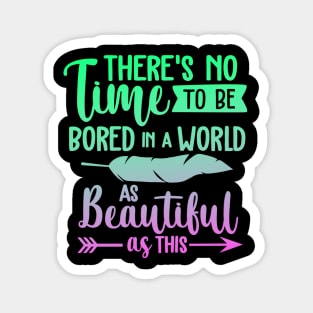 There's No Time To Be Bored In A World As Beautiful As This Magnet