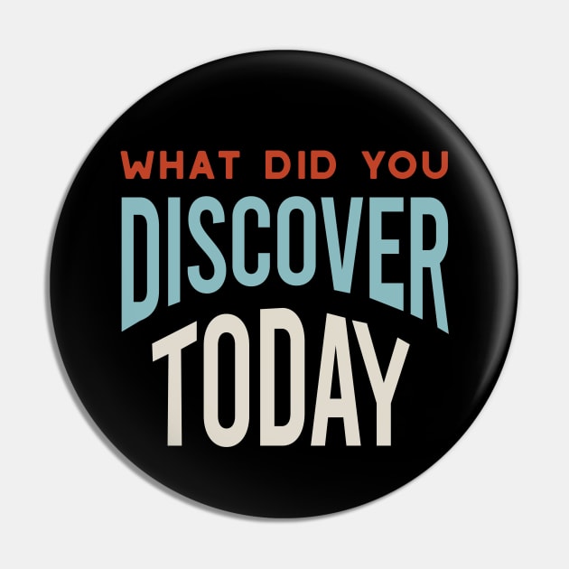What Did You Discover Today Pin by whyitsme