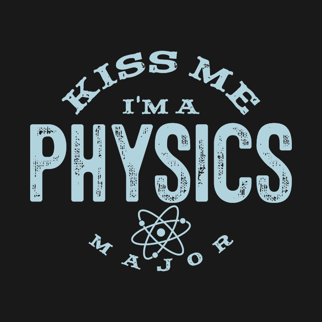 Funny Scientist Kiss Me I'm A Physics Major Gift by twizzler3b