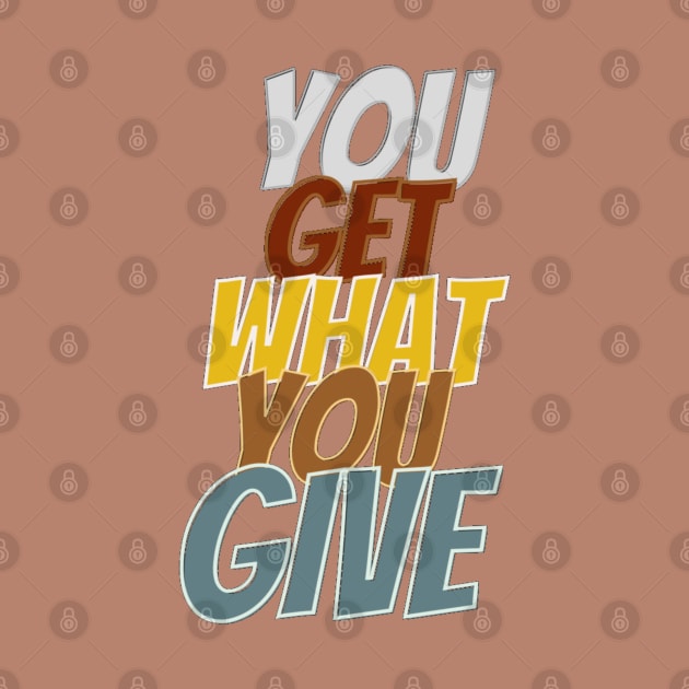 You get what you give by Kikapu creations