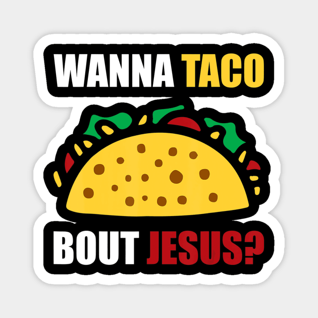 Wanna Taco Bout Jesus Magnet by HaroldKeller