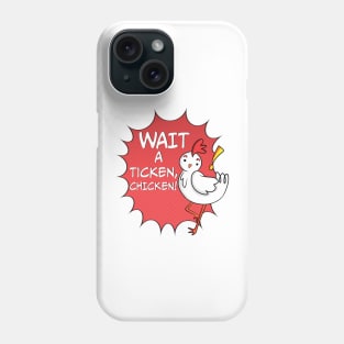 Wait a Ticken, Chicken! Phone Case