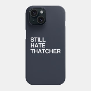 STILL HATE THATCHER Phone Case