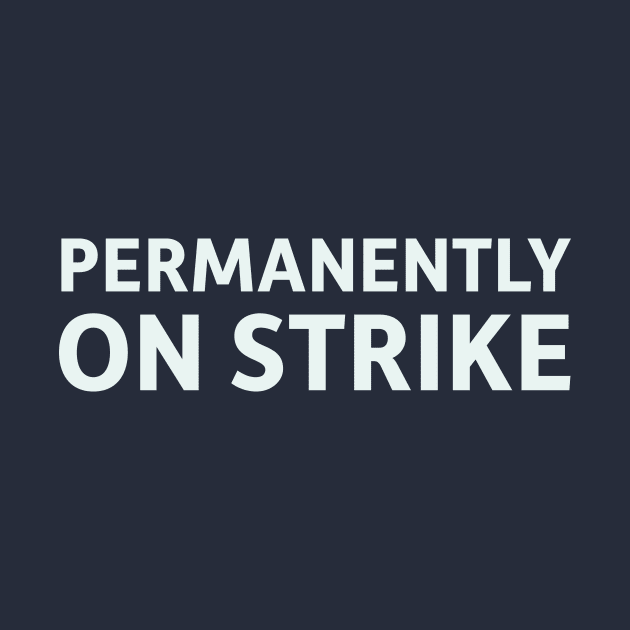 Permanently On Strike by SillyQuotes