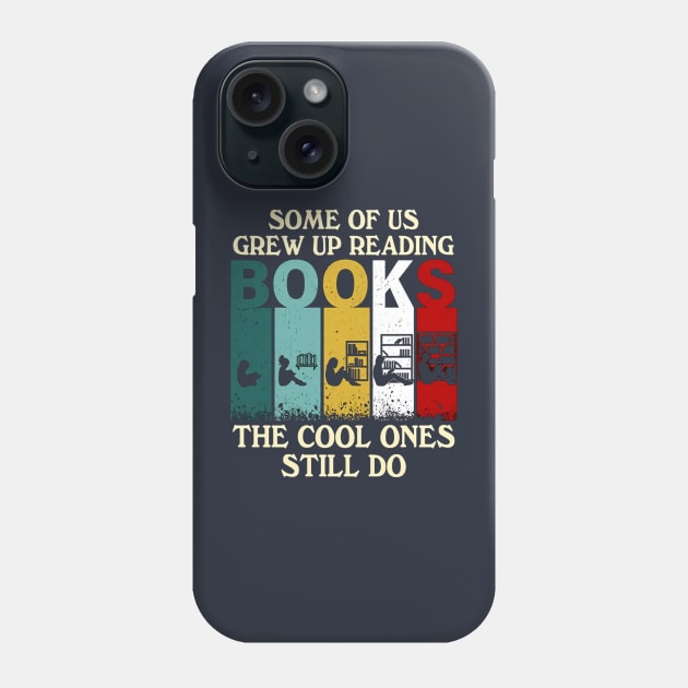 Some Of Us Grew Up Reading Books The Cool Ones Still Do Phone Case by Distefano