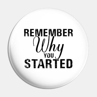 Remember Why You Started Pin