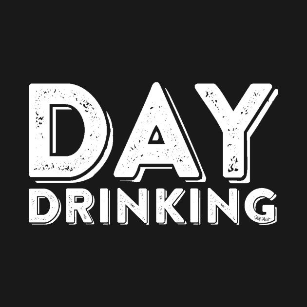 Day Drinking - Day Drinking - T-Shirt | TeePublic