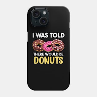 I Was Told There Would Be Donuts Doughnut Dessert Phone Case