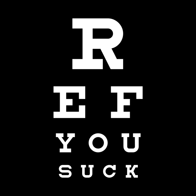 Ref You Suck Seeing Eye Chart Sports White Font by itstamaravoss