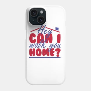 HEY CAN I WALK YOU HOME? Phone Case