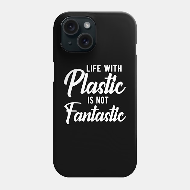 Earth Day - Life with plastic is not fantastic Phone Case by KC Happy Shop