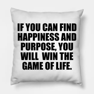 If you can find happiness and purpose, you will win the game of life. Pillow