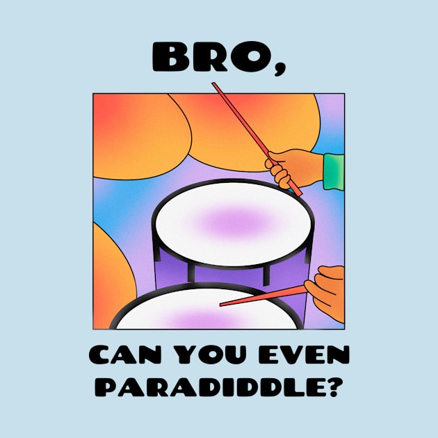 Bro, all can you even paradiddle? (version 1) by B Sharp