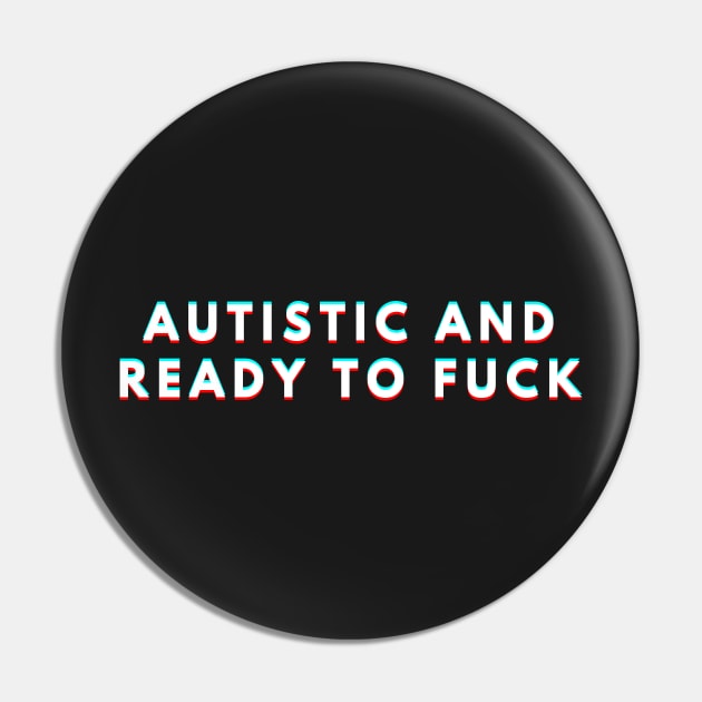 Autistic And Ready To Fuck Pin by manandi1