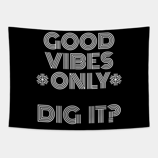 Good Vibes Only, Dig It? White Font Tapestry by HighBrowDesigns