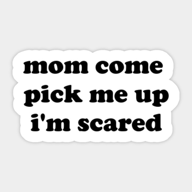 Funny Mom Come Pick Me Up I M Scared Aesthetic Vintage Mom Come