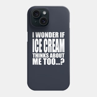 i wonder if ice cream thinks about me too Phone Case