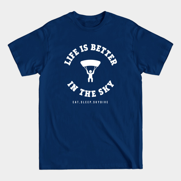 Disover Skydive - Life is Better in the Sky - Skydiving - T-Shirt