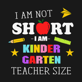 Not short I'm Kindergarten Teacher Size T-Shirt