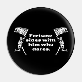 Fortune sides with him who dares Pin