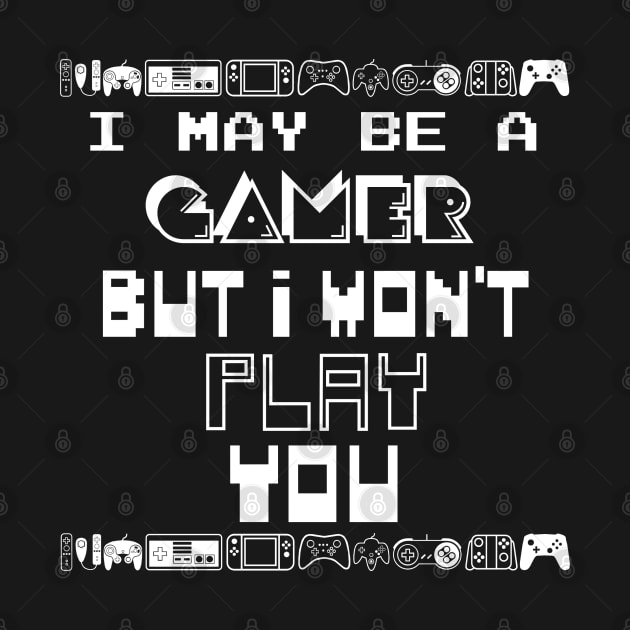 I may be a gamer but i won't play you by Sarcastic101