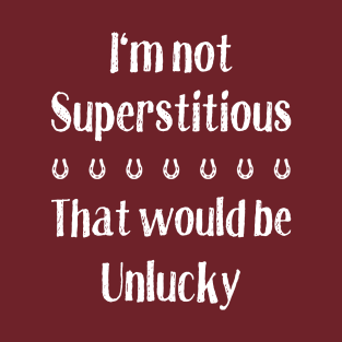 I'm Not Superstitious - That Would Be Unlucky T-Shirt