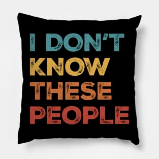 I Don't Know These People Pillow