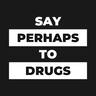 Say Perhaps To Drugs 2 T-Shirt