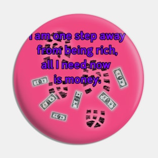 ONE STEP AWAY FROM BEING RICH! Pin