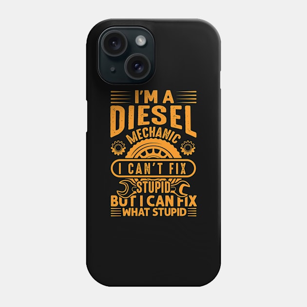 Diesel Mechanic I Can't Fix Stupid Phone Case by Houseofwinning