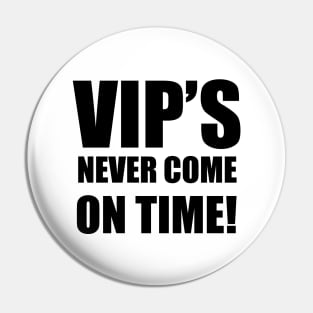 VIP'S Never Come On Time Pin