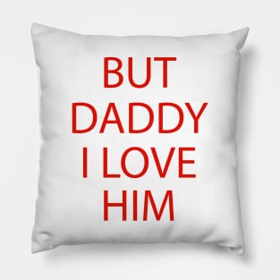 But Daddy I Love Him Pillow