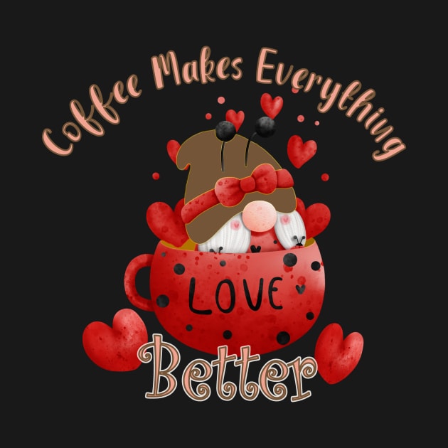 COFFEE MAKES EVERYTHING BETTER - COFFEE AND GNOME DESIGN by KathyNoNoise