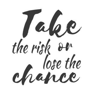 Take the risk or lose the chance T-Shirt