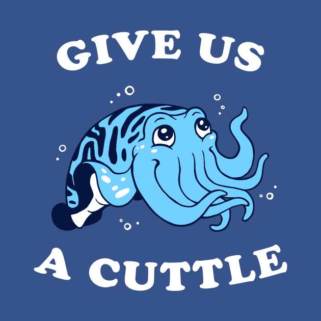 Give Us A Cuttle by dumbshirts