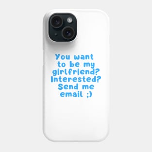 You want to be my girlfriend interested Send me email Phone Case