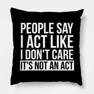 Sarcastic People Say I Act Like I Don't Care Pillow