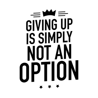 Giving up is simply not an option T-Shirt