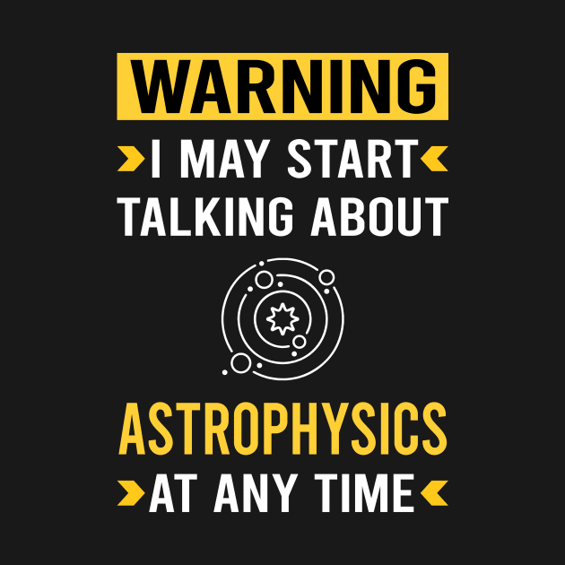 Warning Astrophysics Astrophysicist by Good Day