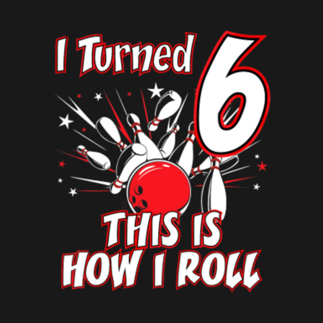 Kids 6 Year Old Bowling Birthday Party Shirt How I Roll 6th Gift ...