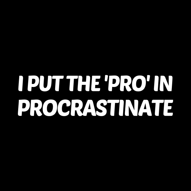 I Put The 'Pro' In Procrastinate Funny by solsateez