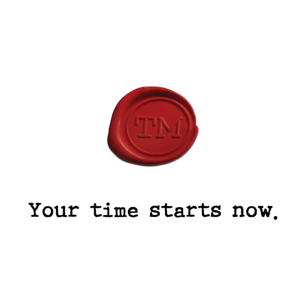 Your time starts now. by Stozart Custom Designs