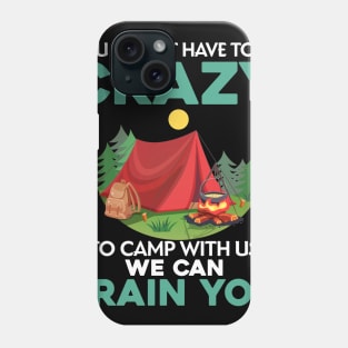 You Don_t Have To Be Crazy To Camp With Us We Can Train You Phone Case