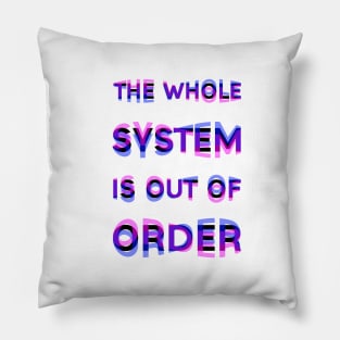 The Whole System is Out of Order Pillow