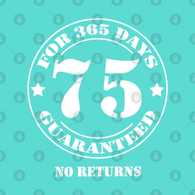 Birthday 75 for 365 Days Guaranteed by fumanigdesign